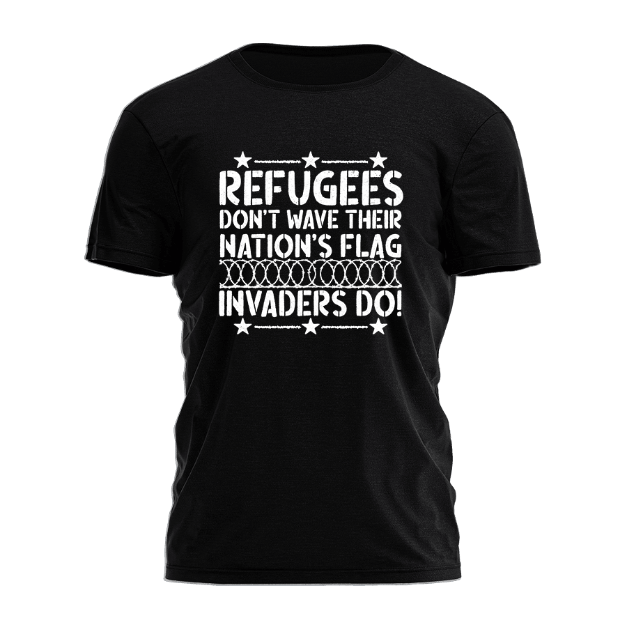 Refugees Don't Wave Their Nation's Flag Invaders Do Shirt Patriot T-Shirt Dad Gifts Refugees Don't Wave Their Nation's Flag Invaders Do Shirt Patriot T-Shirt Dad Gifts