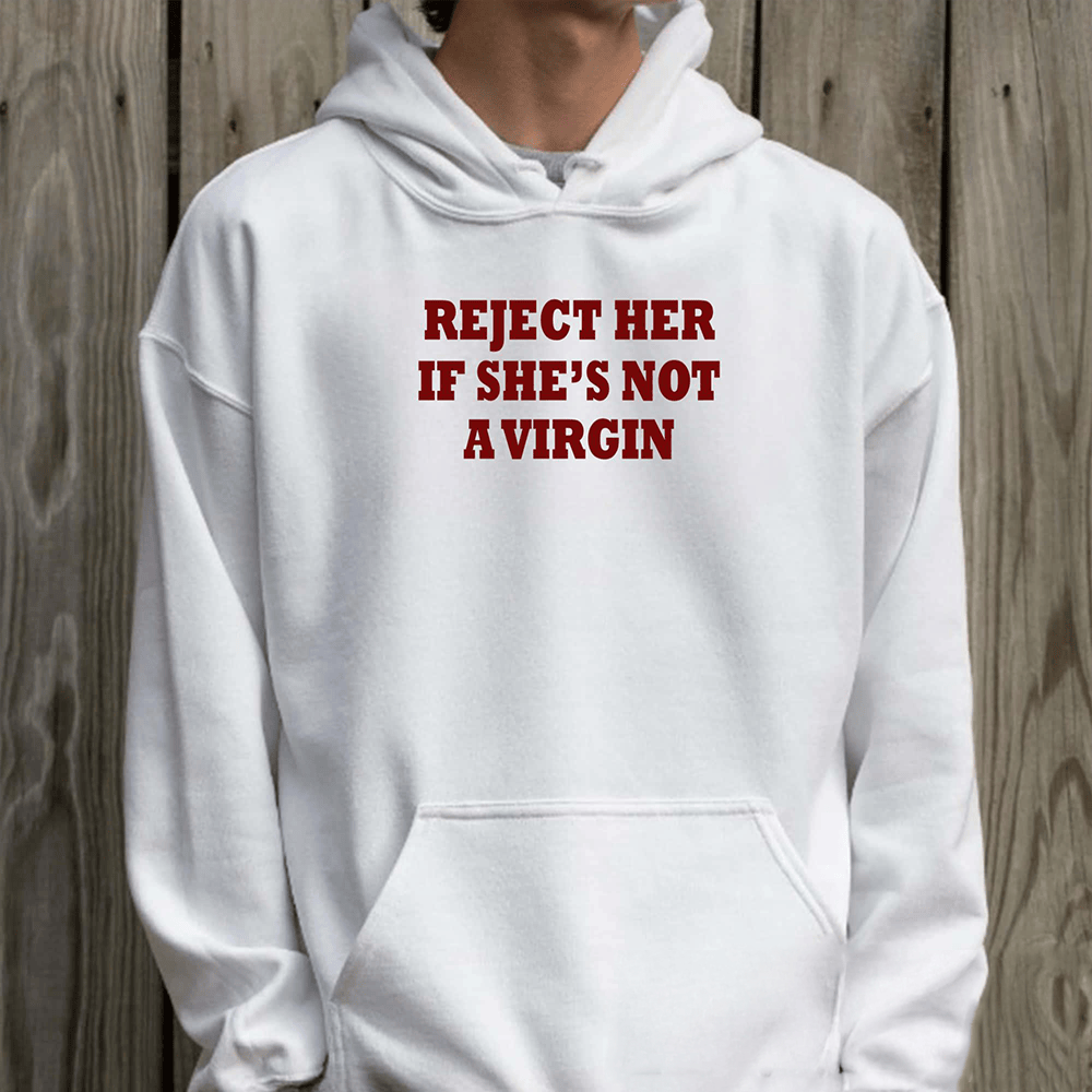 Reject Her If She's Not A Virgin Hoodie Trendy Clothing Funny Present Ideas