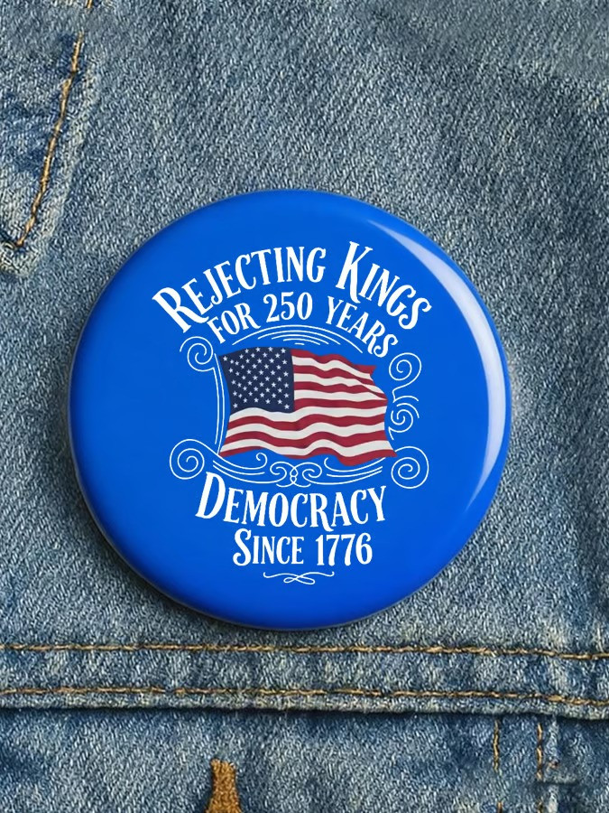Rejecting Kings For 250 Years Democracy Since 1776 Button Pin Patriotic Best Gift For Supporters
