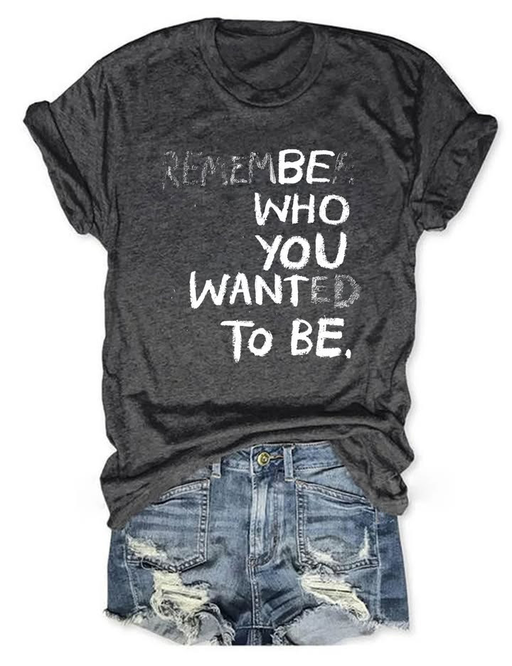 Remember Who You Wanted To Be T-Shirt Women's Cool Sayings Statements Tee Shirts