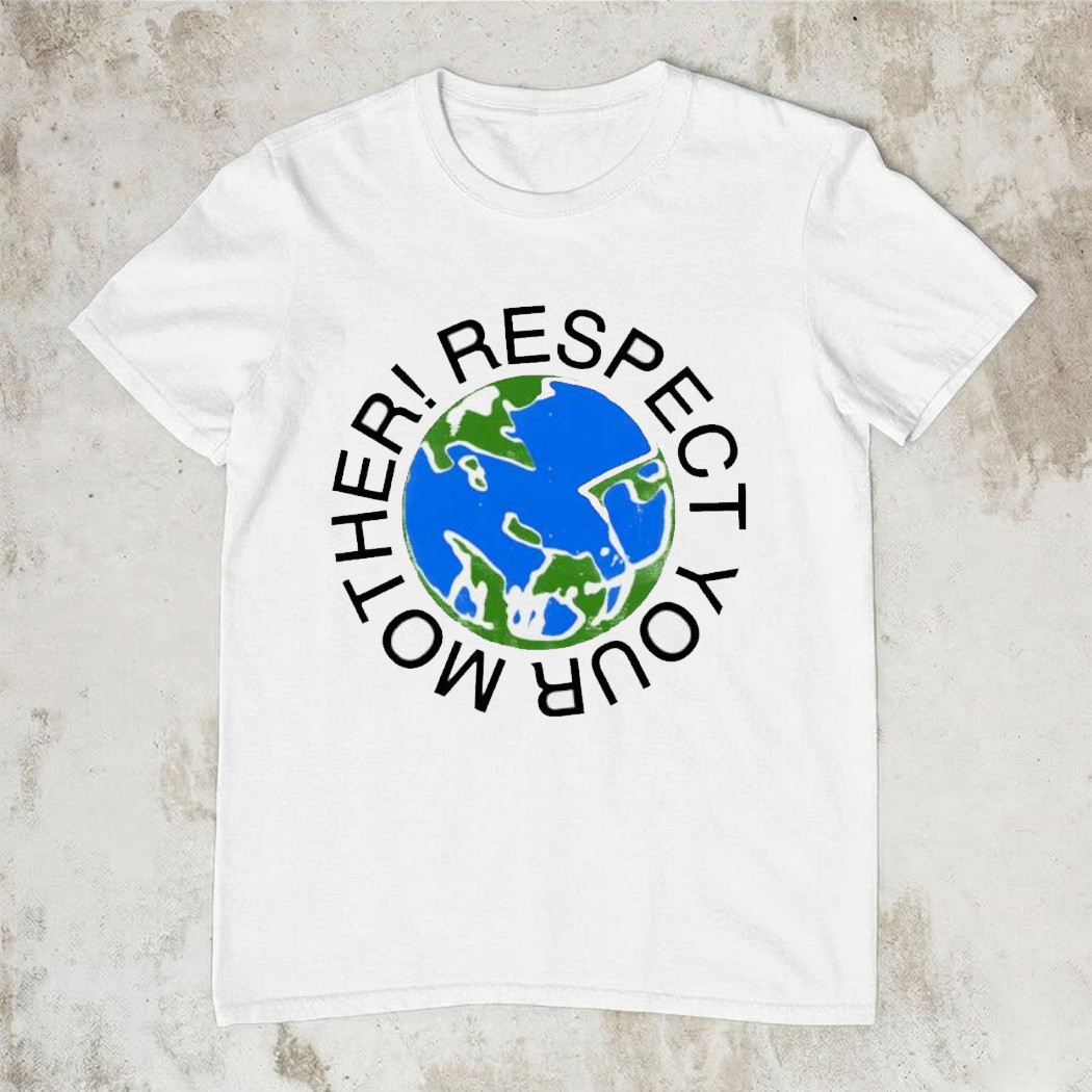 Respect Your Mother Earth T-Shirt Environmental Awareness Climate Fan Gear Best Gift For Earth Lovers
