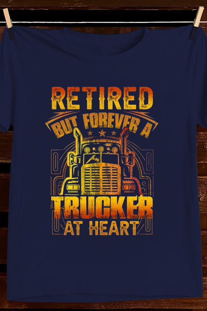 Retired Trucker T Shirt Forever A Trucker At Heart Graphic Tees Apparel Best Gift For Dad