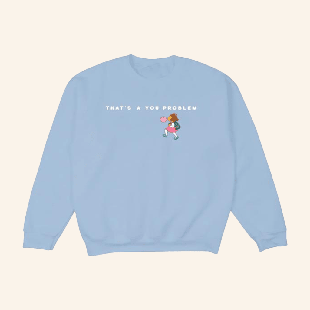 Retrokid Merch Arthur That's A You Problem Sweatshirt Light Blue Gifts For Her Retrokid Merch Arthur That's A You Problem Sweatshirt Light Blue Gifts For Her