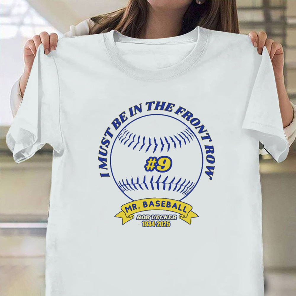 RIP Mr. Baseball Bob Uecker Shirt I Must Be In The Front Row Bob Uecker Quotes Apparel
