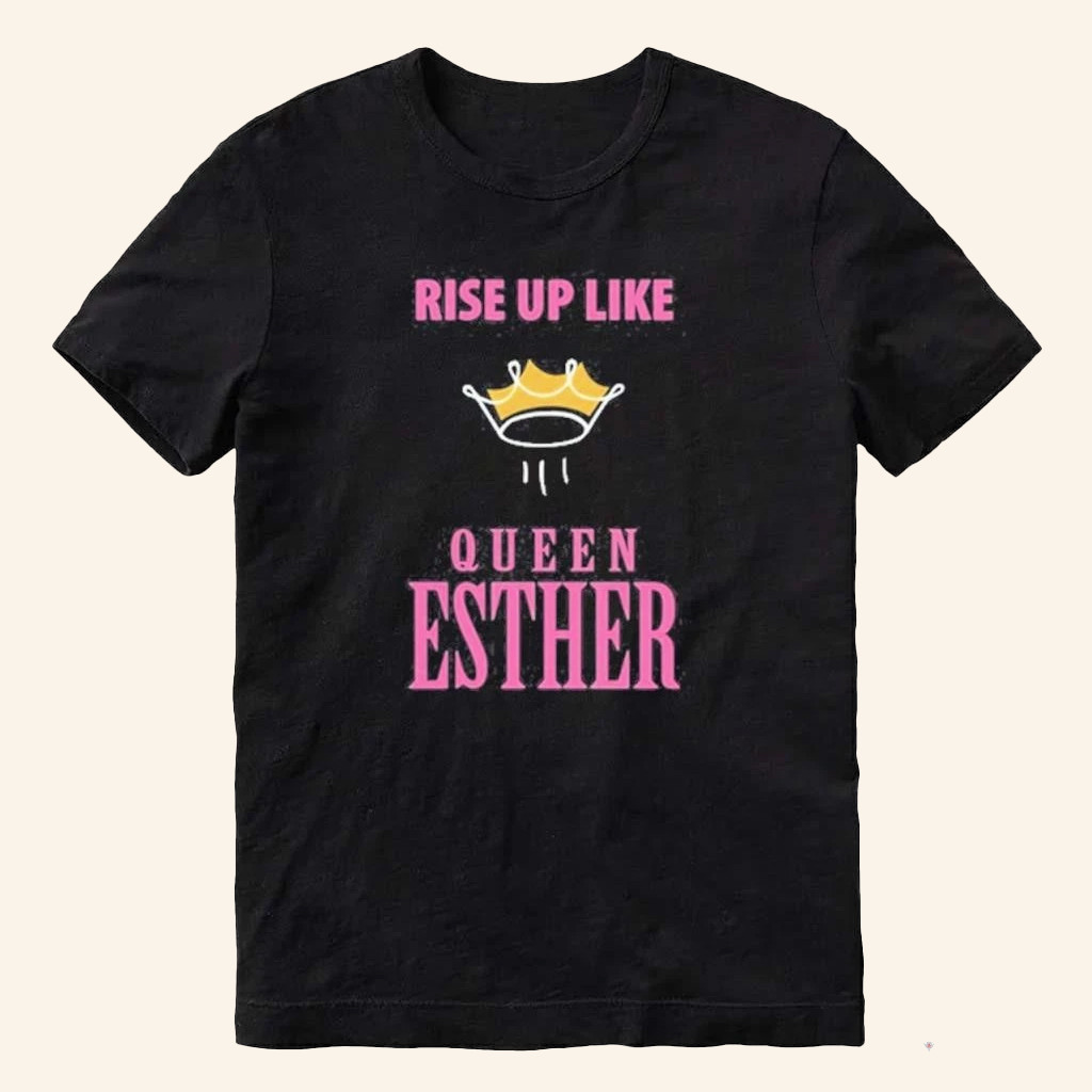Rise Up Like Queen Esther T-Shirt Gifts For Christian Friends Rise Up Like Queen Esther T-Shirt Gifts For Christian Friends