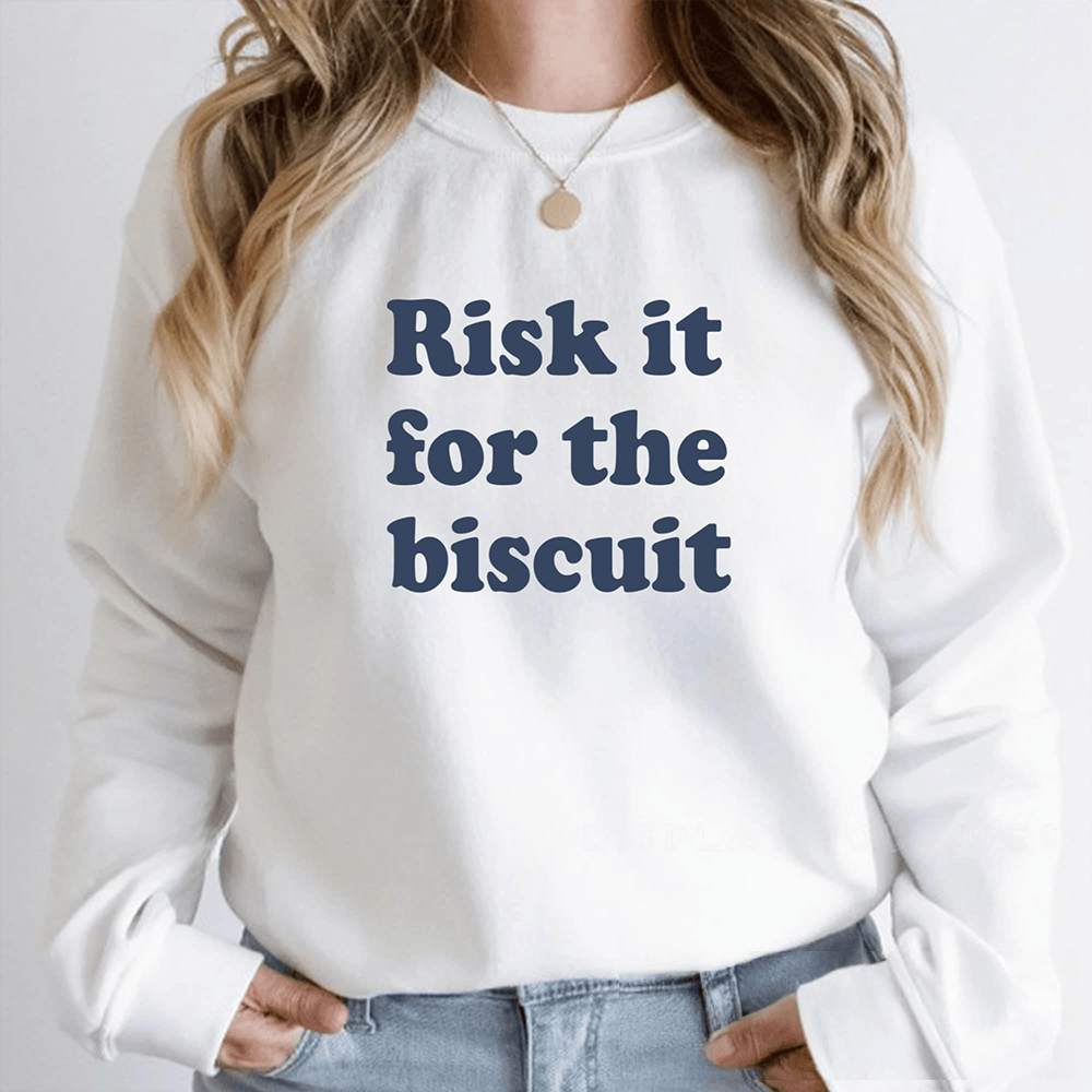 Risk It For The Biscuit Sweatshirt Funny Clothing Gift Ideas For Her