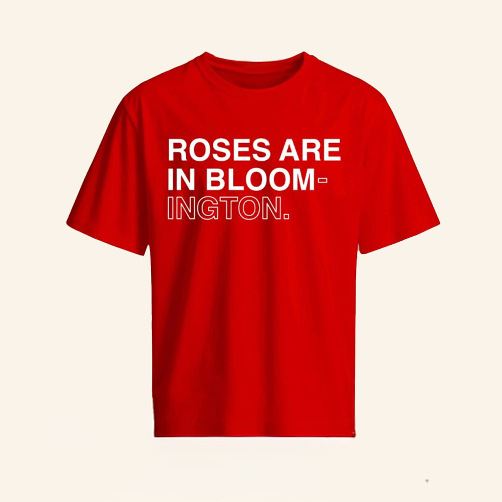 Roses Are In Bloomington Shirt Indiana Roses Are In Bloomington T-Shirt Gifts For Friends