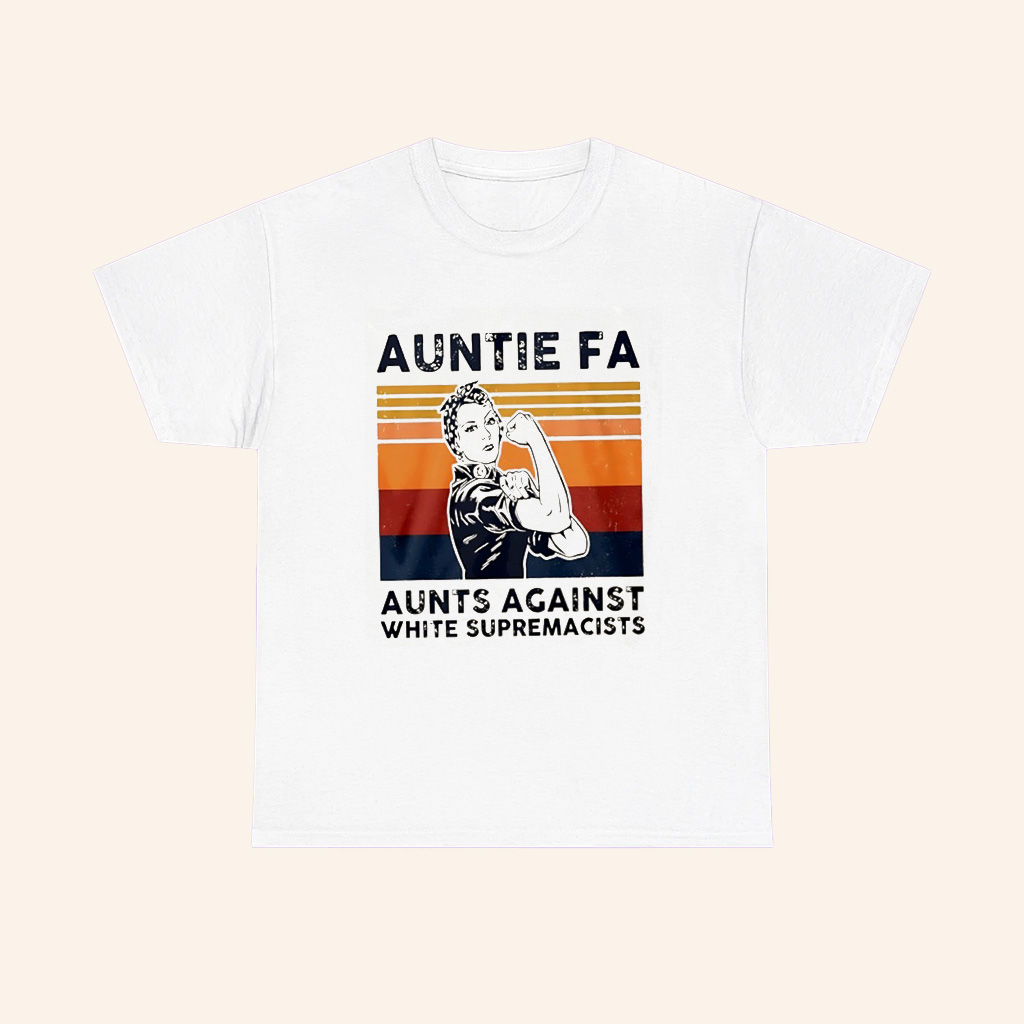 Rosie The Riveter Auntie Fa Aunts Against White Supremacists T Shirt Rosie The Riveter Auntie Fa Aunts Against White Supremacists T Shirt