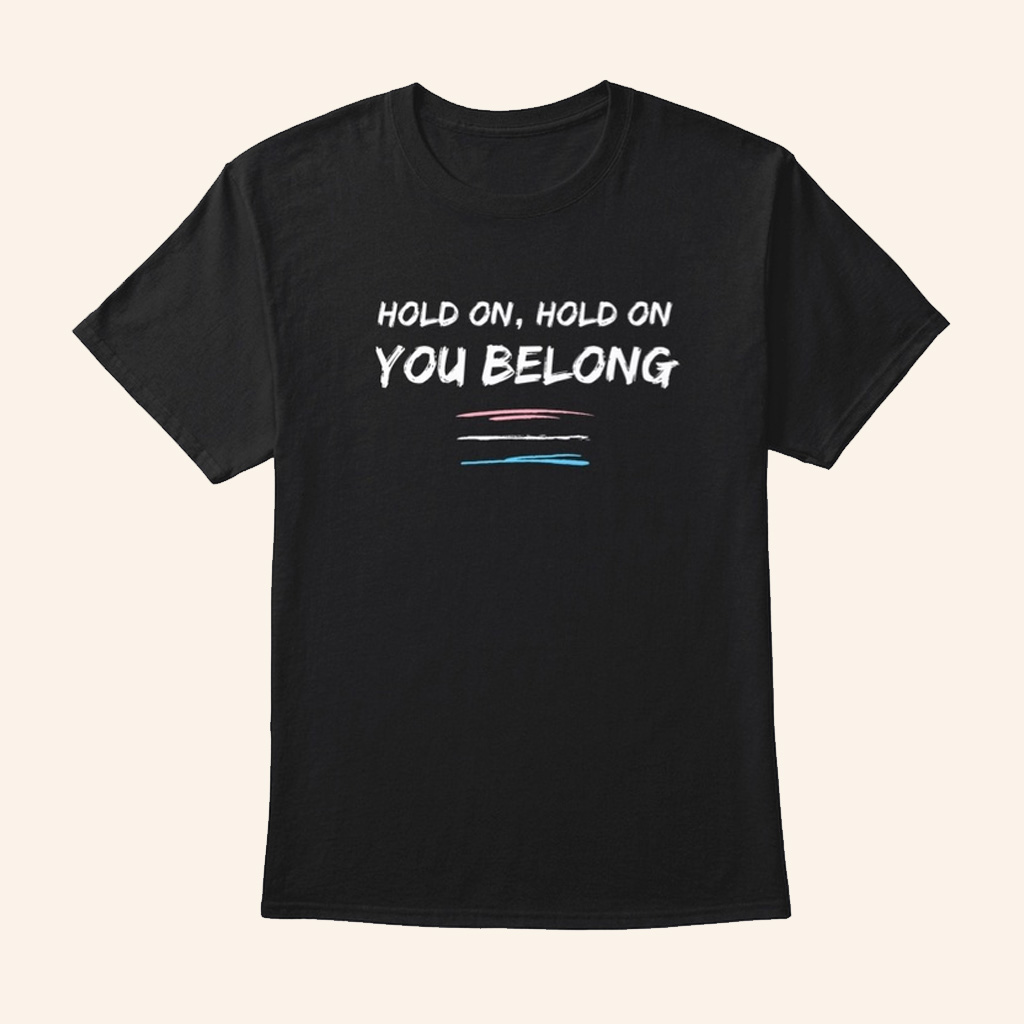 Ryan Cassata Merch Hold On Hold On You Belong Trans T-Shirt Gifts For Friends