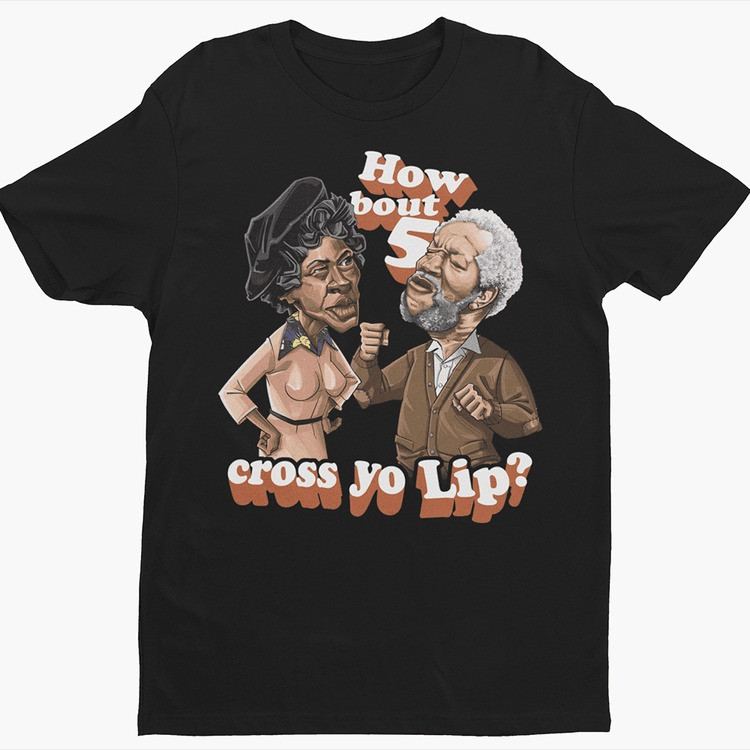 Sanford And Son How Bout 5 Cross Yo Lip T-Shirt Fred And Esther Classic TV Sitcom Fan Gift For Fans