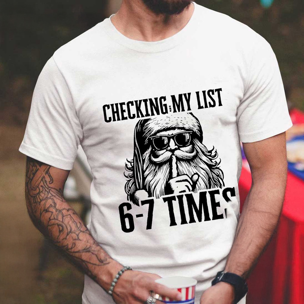 Santa Checking My List 6 7 Times Shirt Santa Meme 67 Funny Christmas T-Shirt Gifts For Dad Santa Checking My List 6 7 Times Shirt Santa Meme 67 Funny Christmas T-Shirt Gifts For Dad