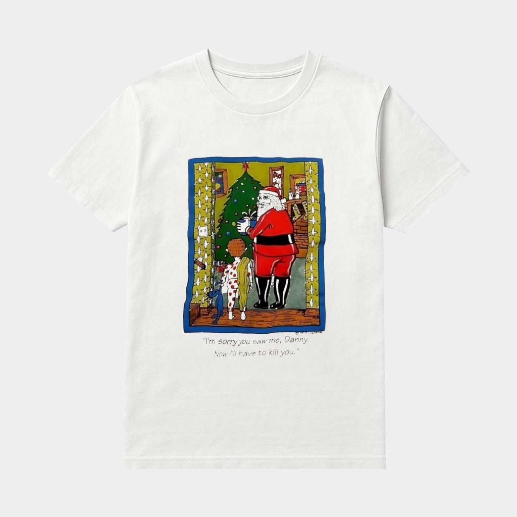 Santa Christmas I'm Sorry You Saw Me Danny Now I'll Have To Kill You Shirt Funny Holiday Gifts Santa Christmas I'm Sorry You Saw Me Danny Now I'll Have To Kill You Shirt Funny Holiday Gifts