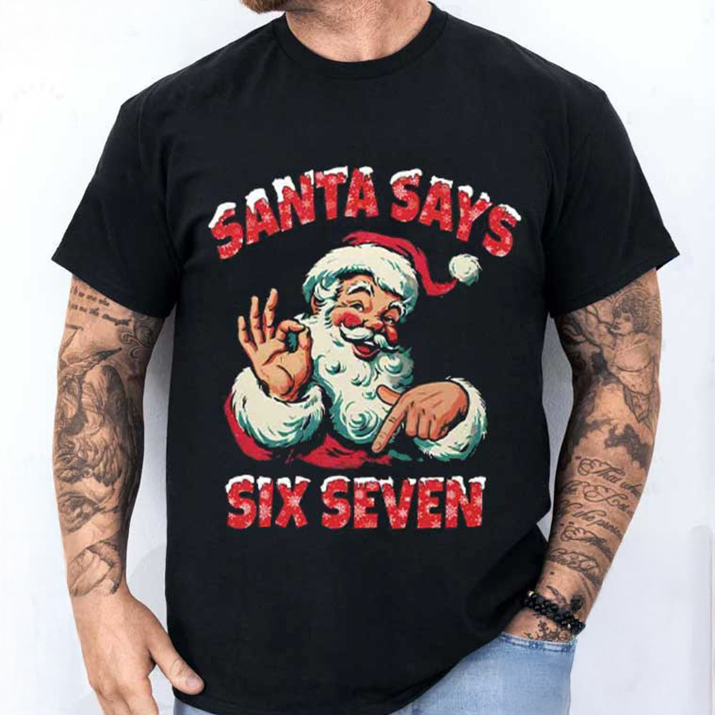 Santa Says Six Seven Shirt Funny Christmas T-Shirt Best Gifts For Dad