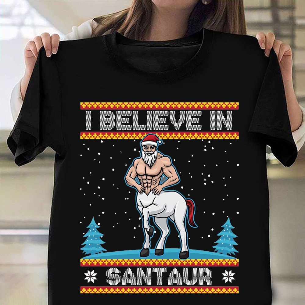 Santaur Shirt Believe In Santaur Ugly Christmas Sweater T-Shirt Funny Xmas Gifts