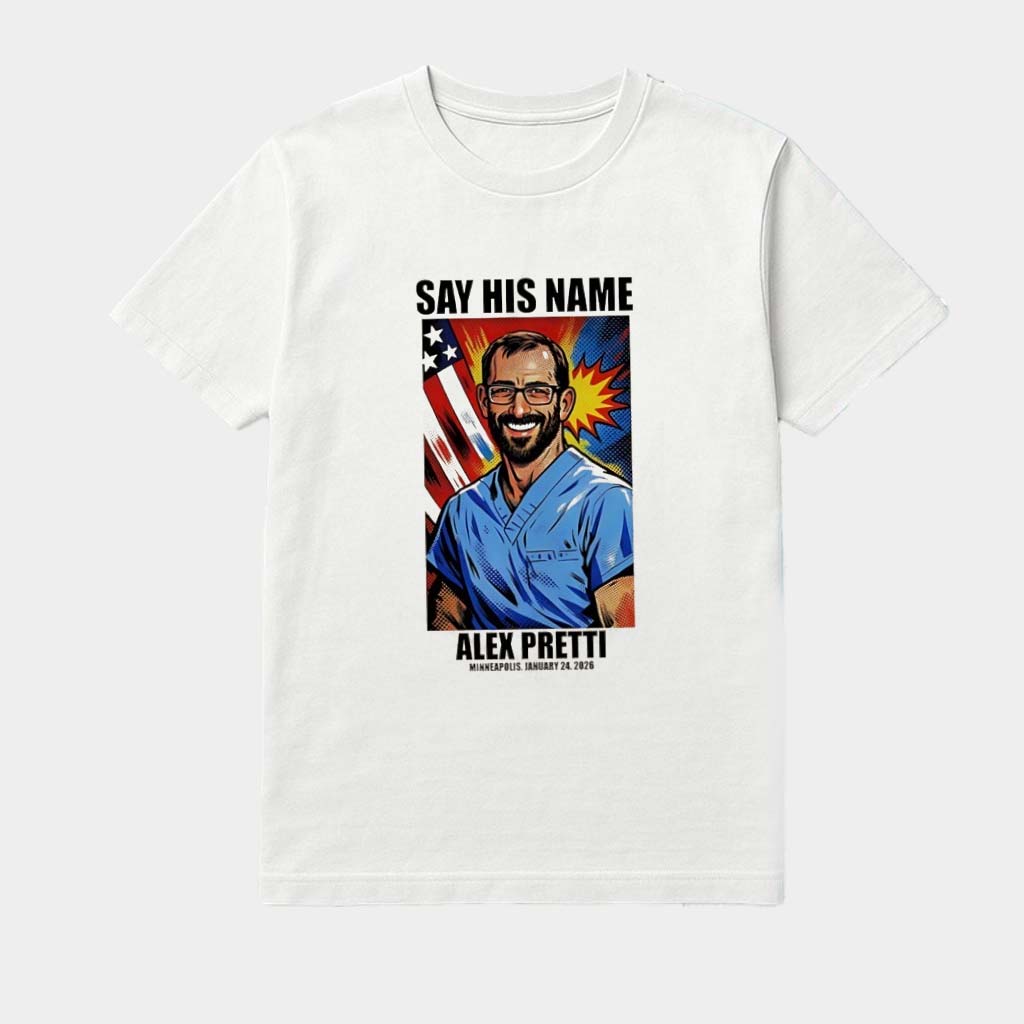 Say His Name Alex Pretti Minneapolis January 24Th 2026 Shirt Unusual Birthday Gifts For Her