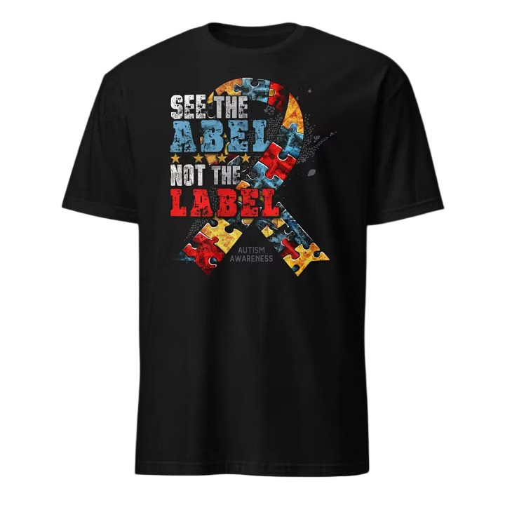 See The Able Not The Label T-Shirt Autism Awareness Clothing April Autism Awareness Gift