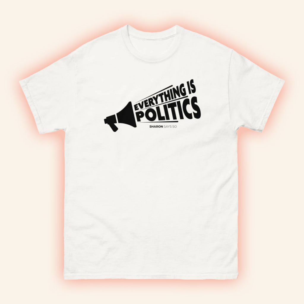 Sharon Mcmahon Merch Everything Is Politics White T-Shirt Gifts For Dudes Sharon Mcmahon Merch Everything Is Politics White T-Shirt Gifts For Dudes