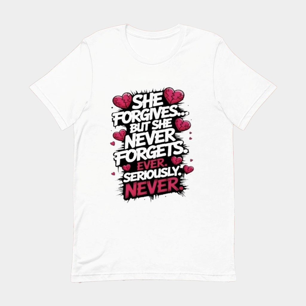 She Forgives But She Never Forgets Ever Seriously Never T-Shirt Gifts For Sister