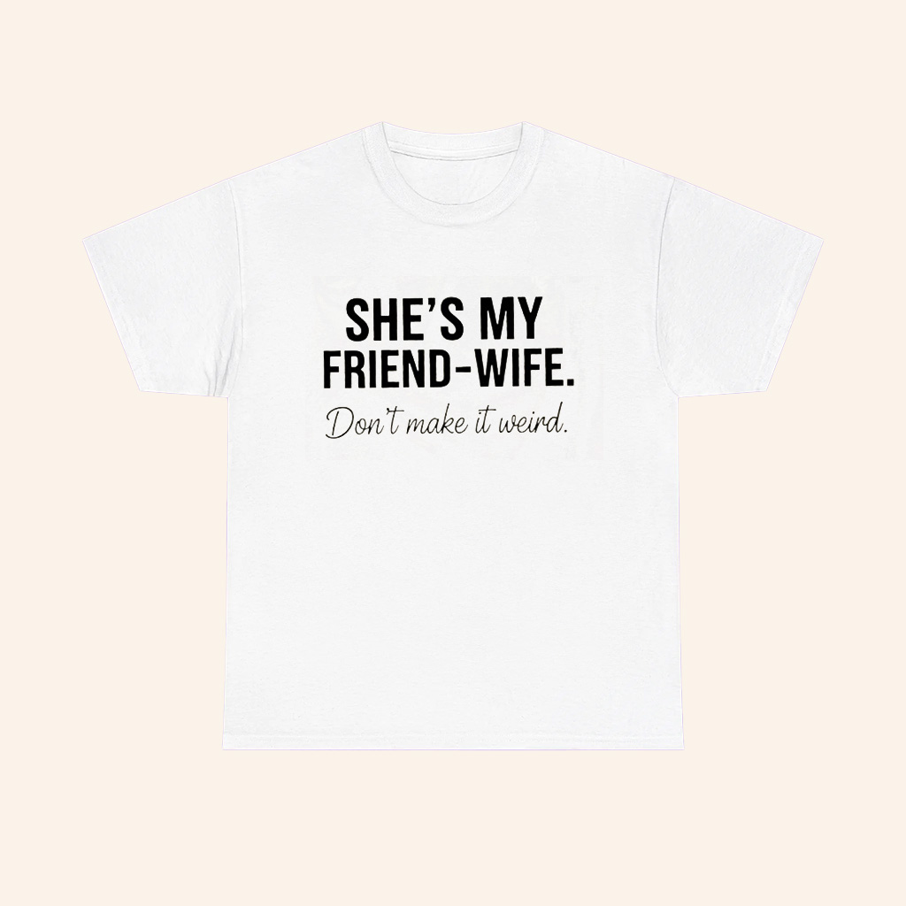 Shes My Friend Wife Dont Make It Weird T Shirt