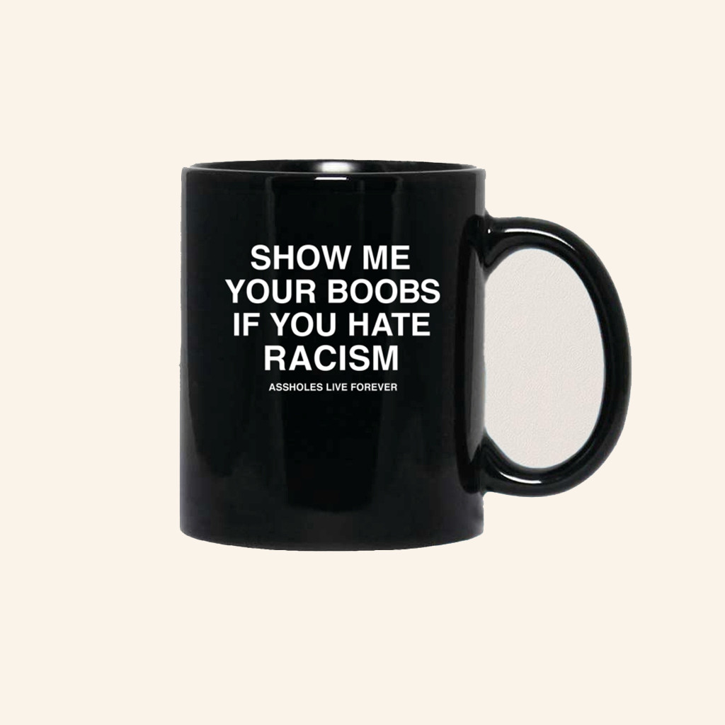 Show Me Your Boobs If You Hate Racism Mug Funny Coffee Mug Gifts For Friends