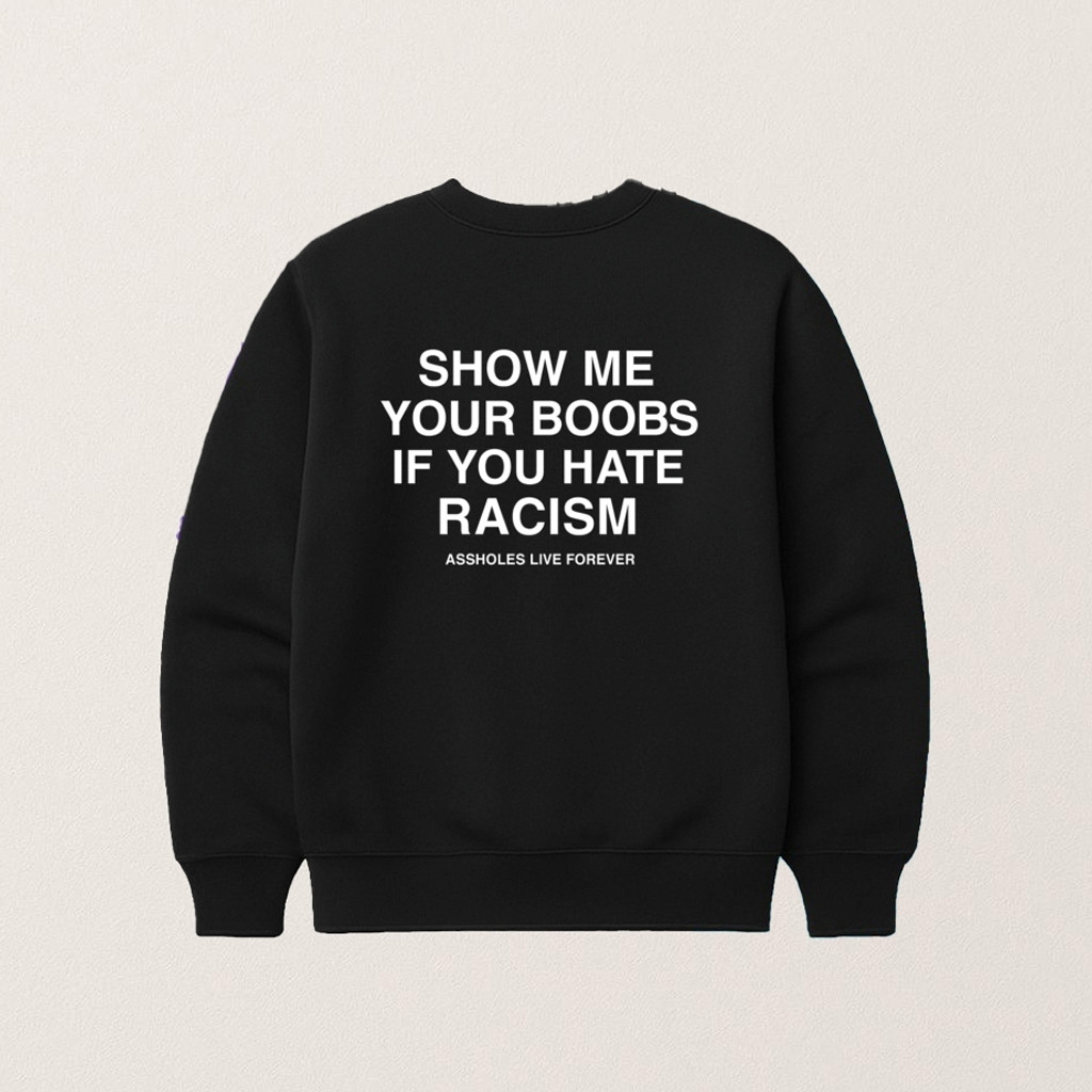 Show Me Your Boobs If You Hate Racism Sweatshirt Funny Gifts For Guys Show Me Your Boobs If You Hate Racism Sweatshirt Funny Gifts For Guys