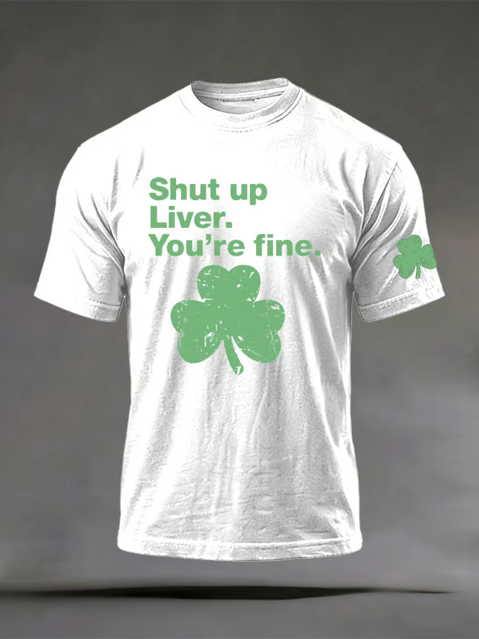 Shut up Liver You're fine T-Shirt Mens St Patricks Shirt Fun St Patrick's Day Gifts