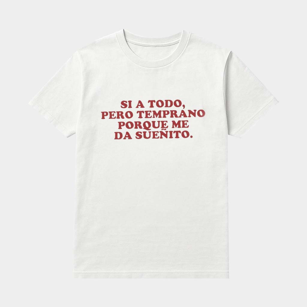 Si A Todo Pero Temprano Porque Me Da Suenito Shirt Funny Gifts For Friends