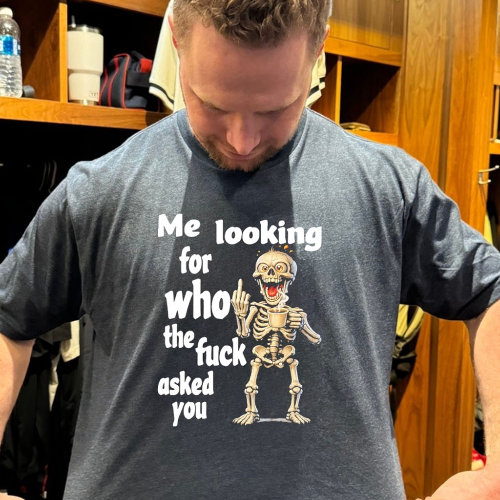 Skeleton Me Looking For Who The Fuck Asked You Shirt Unique Birthday Gift For Brother