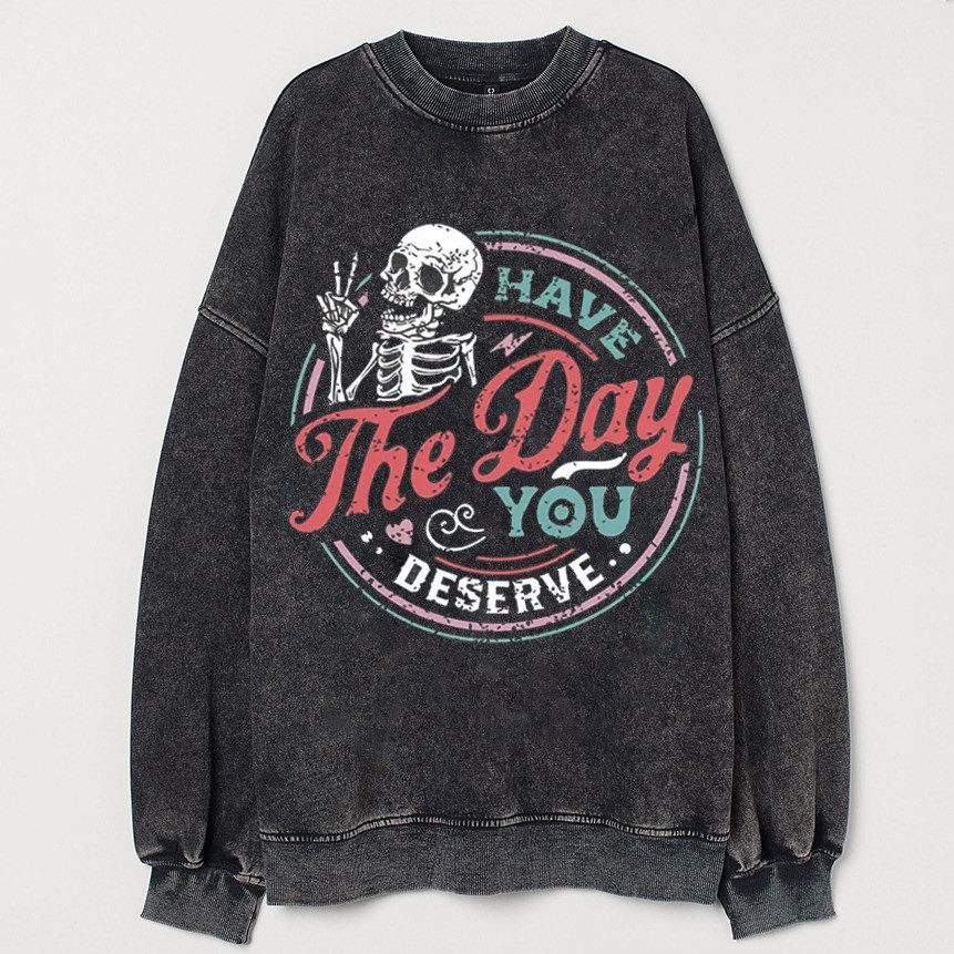 Skull Have The Day You Deserve Sweatshirt Funny Apparel Xmas Gifts For Skull Lovers