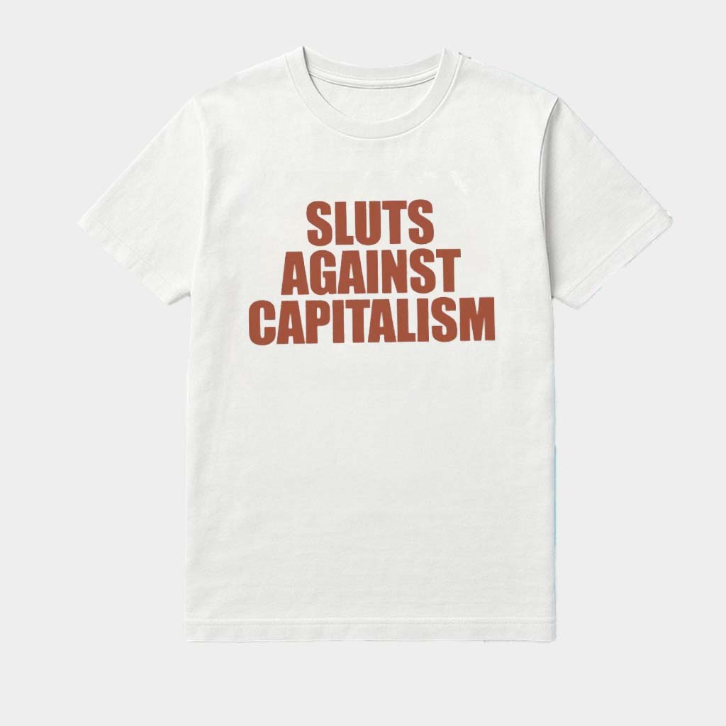Sluts Against Capitalism Shirt Best Gifts For Sister Sluts Against Capitalism Shirt Best Gifts For Sister