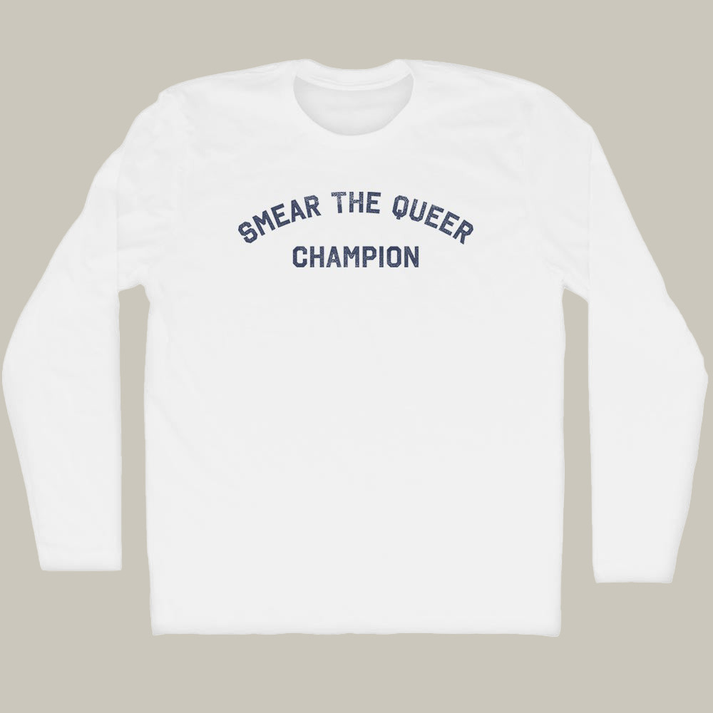 Smear The Queer Champion Long Sleeve Shirt Novelty Clothing Unique Gifts For Boyfriend