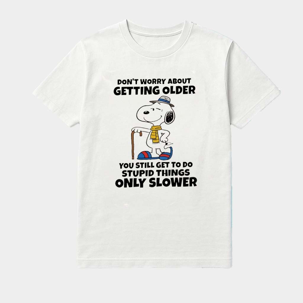 Snoopy Don't Worry About Getting Older You're Still Gonna Do Dumb Stuff Only Slower Shirt