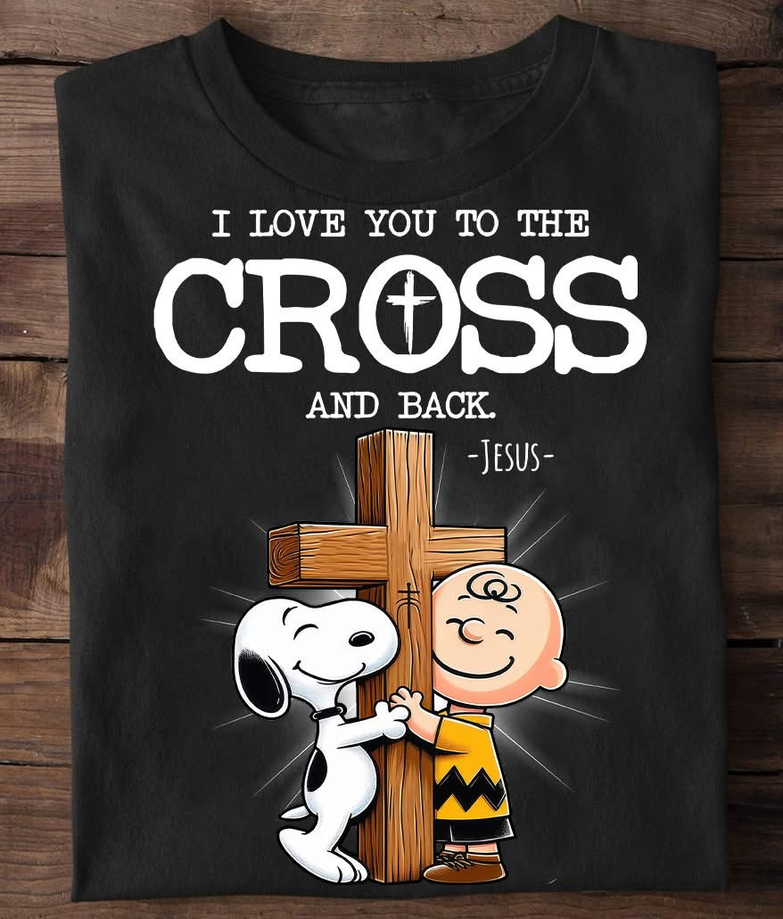 Snoopy I Love You To The Cross And Back Jesus T-Shirt Cute Faith Gifts For Snoopy Lovers