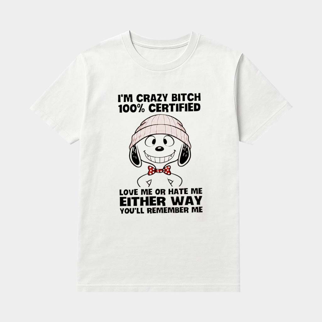 Snoopy I'm Crazy Btch 100 Certified Love Me Or Hate Me Either Way You'll Remember Me Shirt