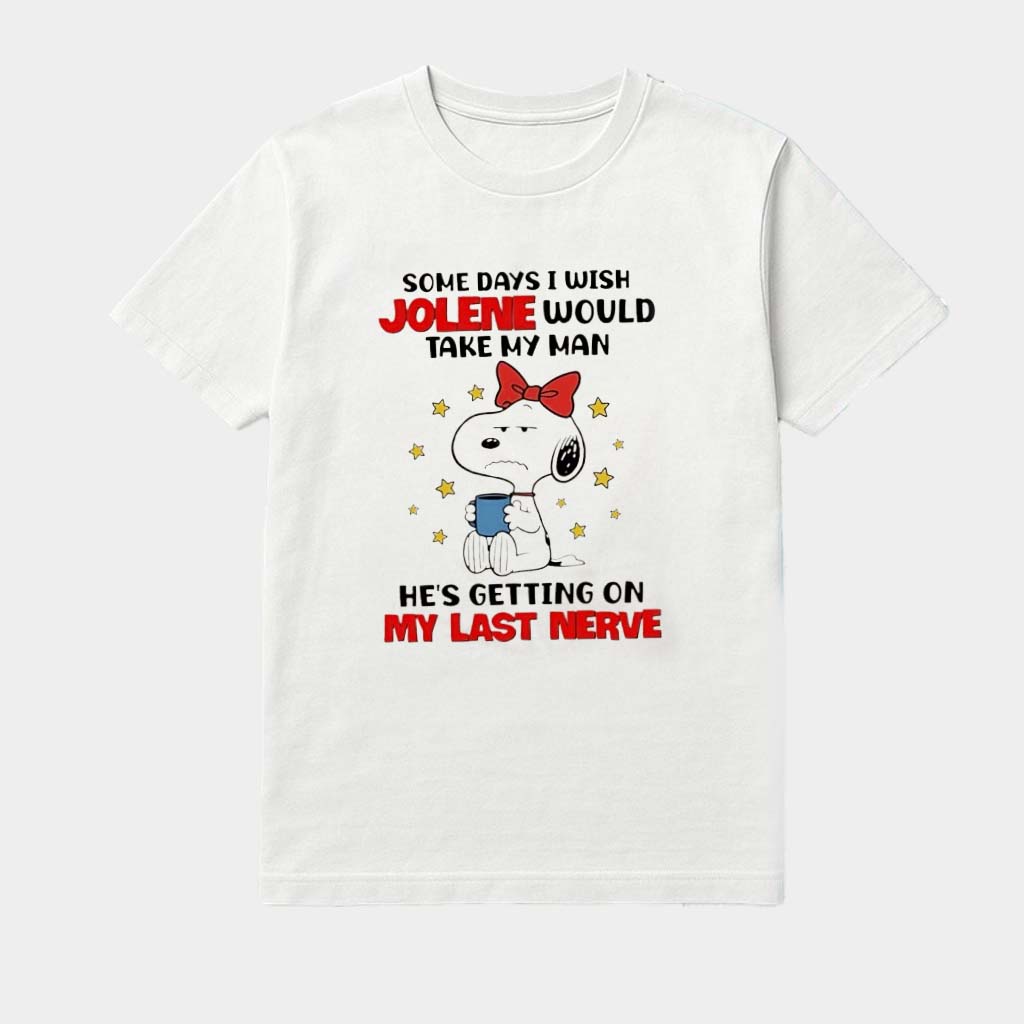 Snoopy Some Days I Wish Jolene Would Take My Man He'S Getting On My Last Nerve Shirt