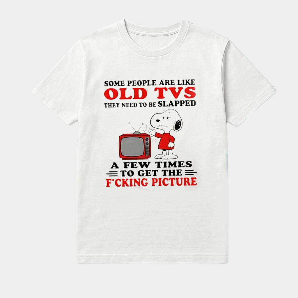Snoopy Some People Are Like Old Tvs They Need To Be Slapped A Few Times To Get The Fucking Picture Shirt