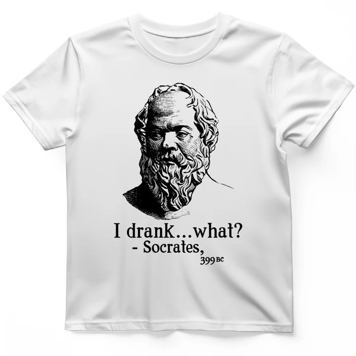 Socrates I Drank What T Shirt Philosophy Humor Tee Gift for History Lovers
