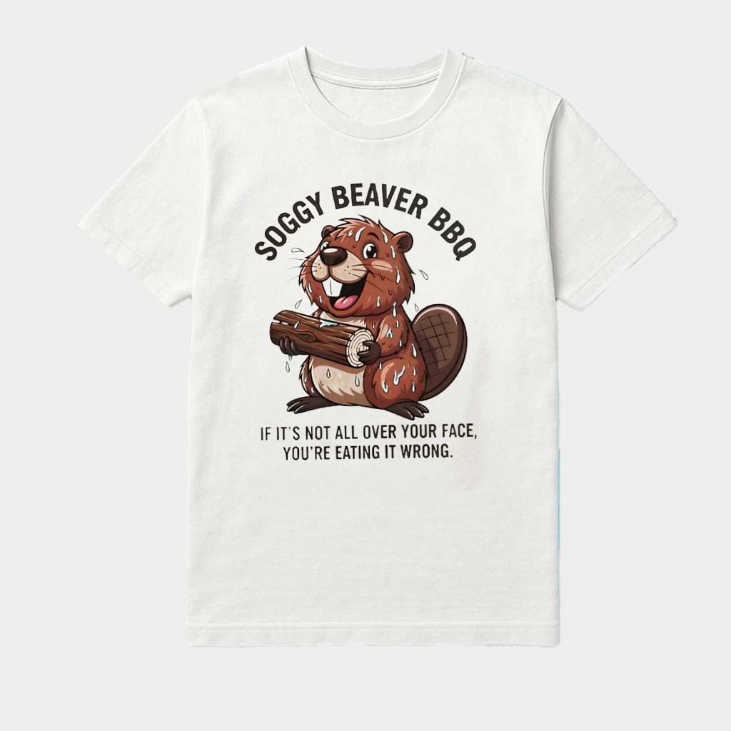 Soggy Beaver Bbq If It's Not All Over Your Face You're Eating It Wrong Cute Shirt