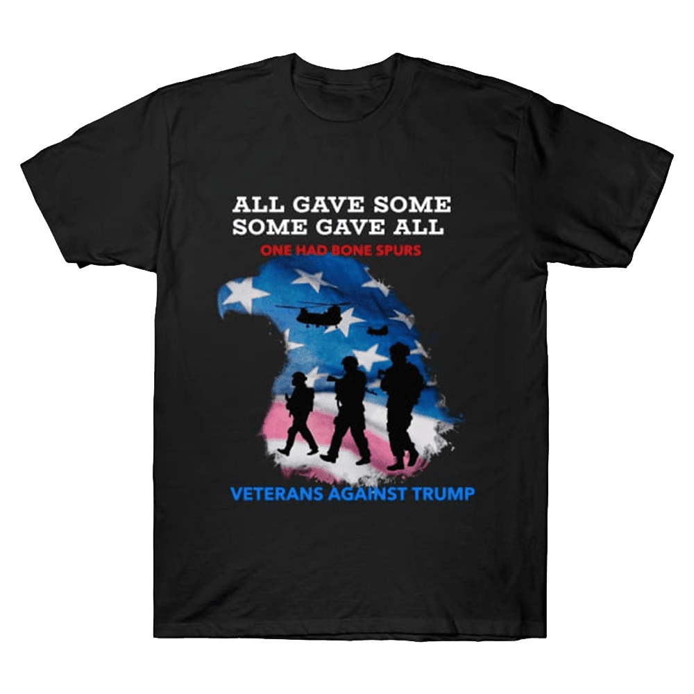 Some Gave All One Had Bone Spurs Shirt Veterans Against Trump T-Shirt Gifts For Dad