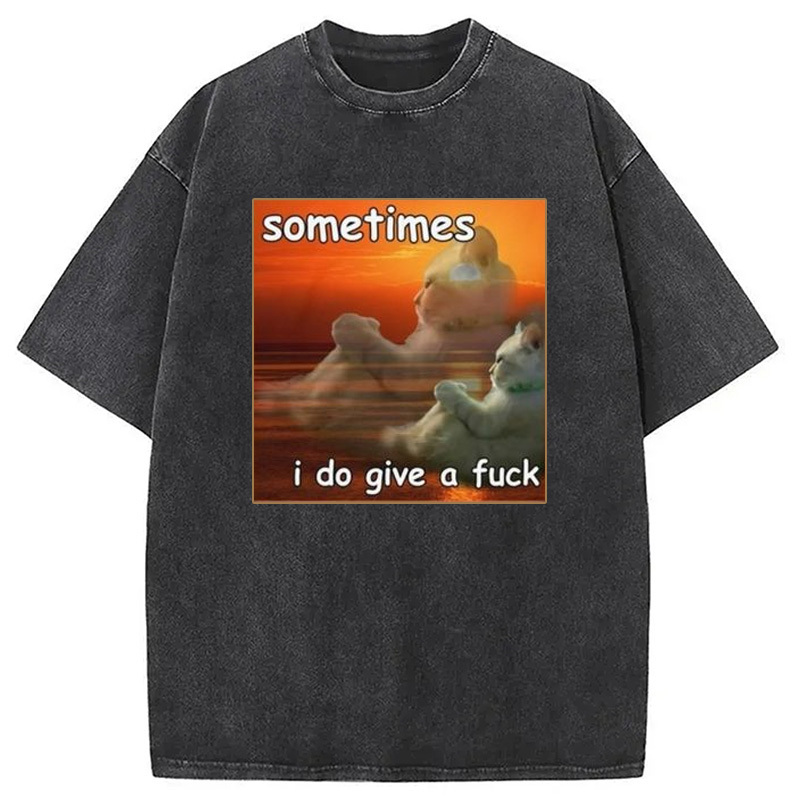 Sometimes I Do Give A Fxck Meme Washed T-Shirt Casual Vintage Everyday Look Gifts For Best Friend