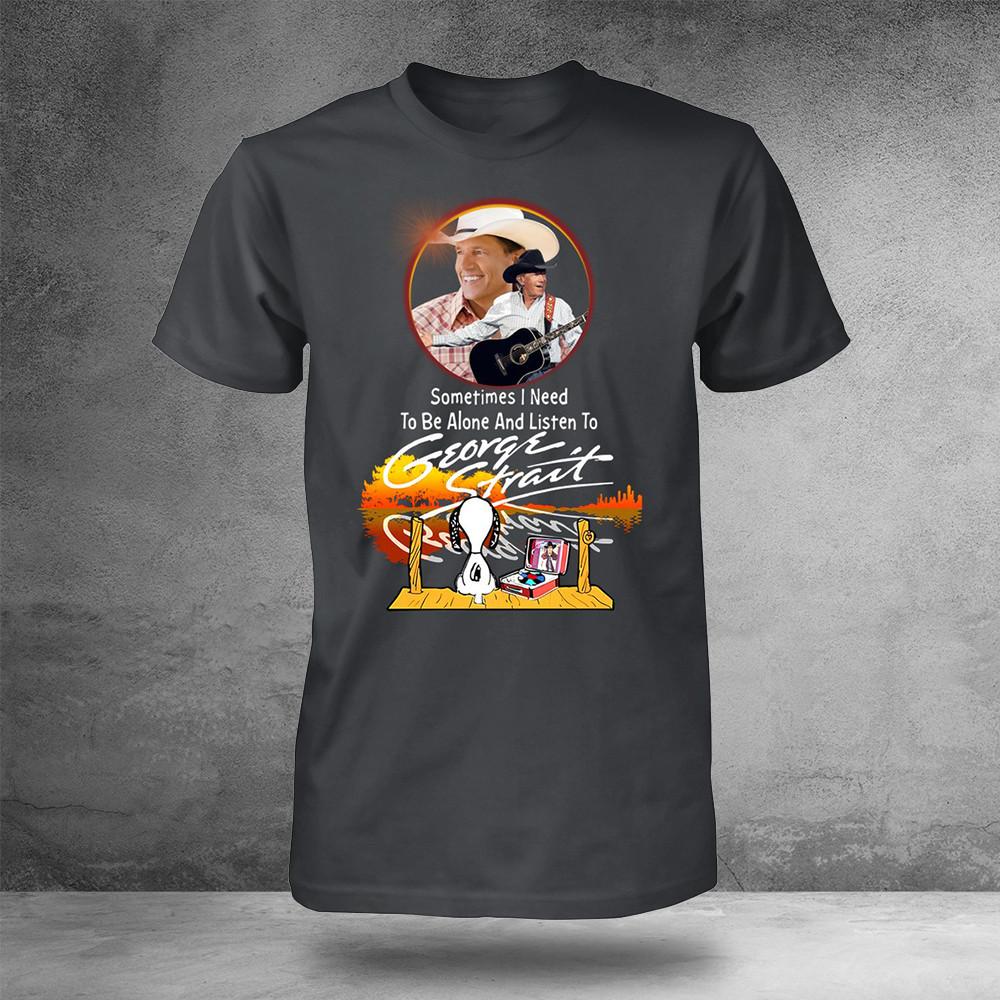 Sometimes I Need To Be Alone And Listen To George Strait T-Shirt Memorial Gifts For Fan