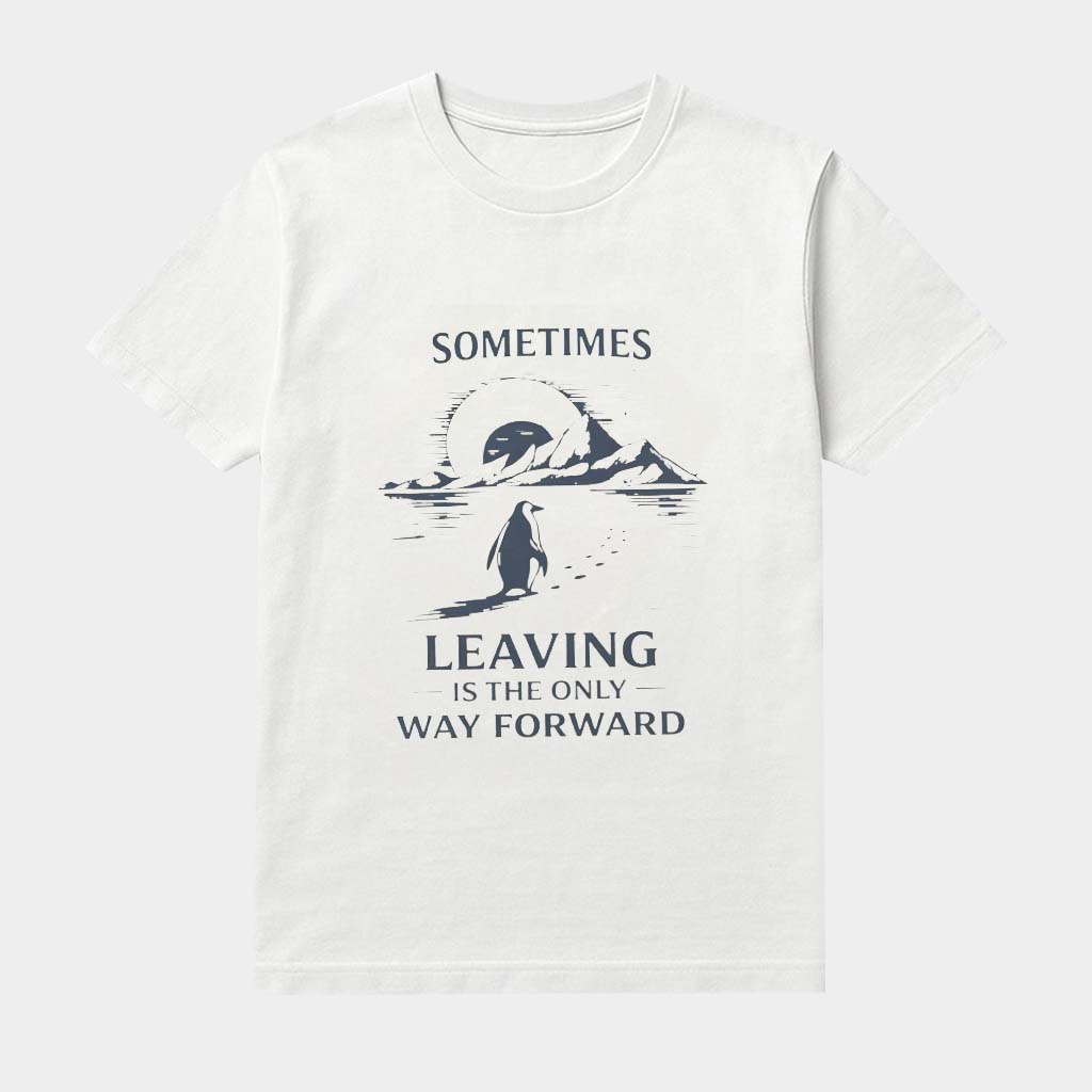 Sometimes Leaving Is The Only Forward Nihilist Penguin Shirt Funny Meme Clothing Gifts For Him
