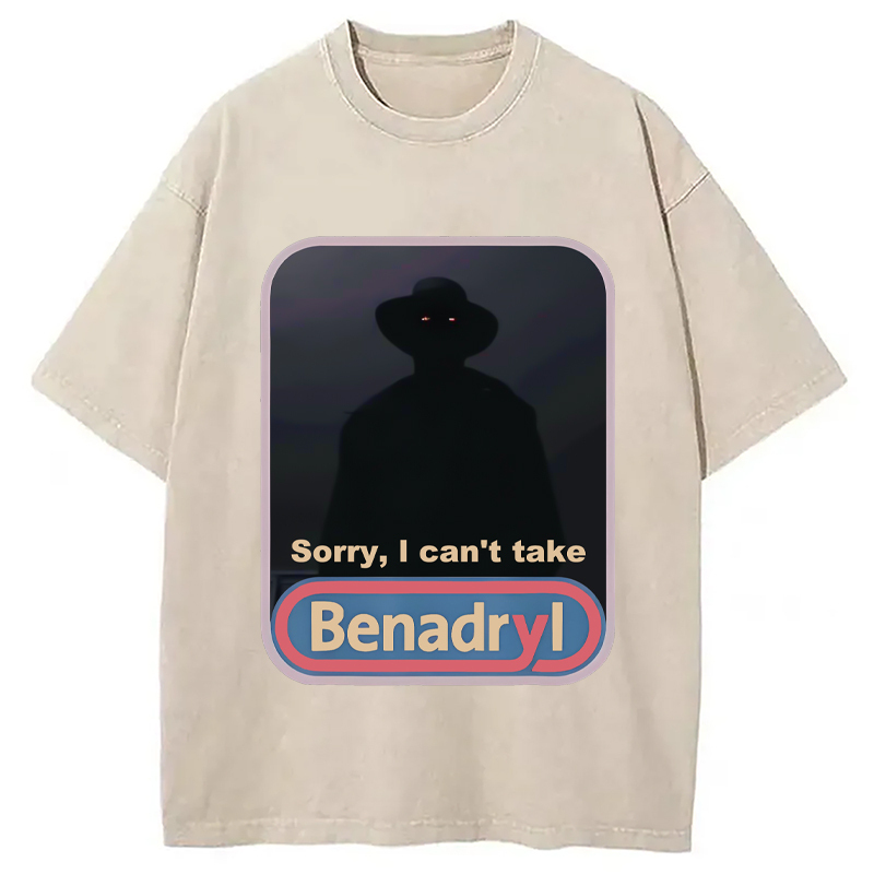 Sorry I Can't Take Benadryl Washed T-Shirt Casual Vintage Everyday Look Gifts For Him Sorry I Can't Take Benadryl Washed T-Shirt Casual Vintage Everyday Look Gifts For Him