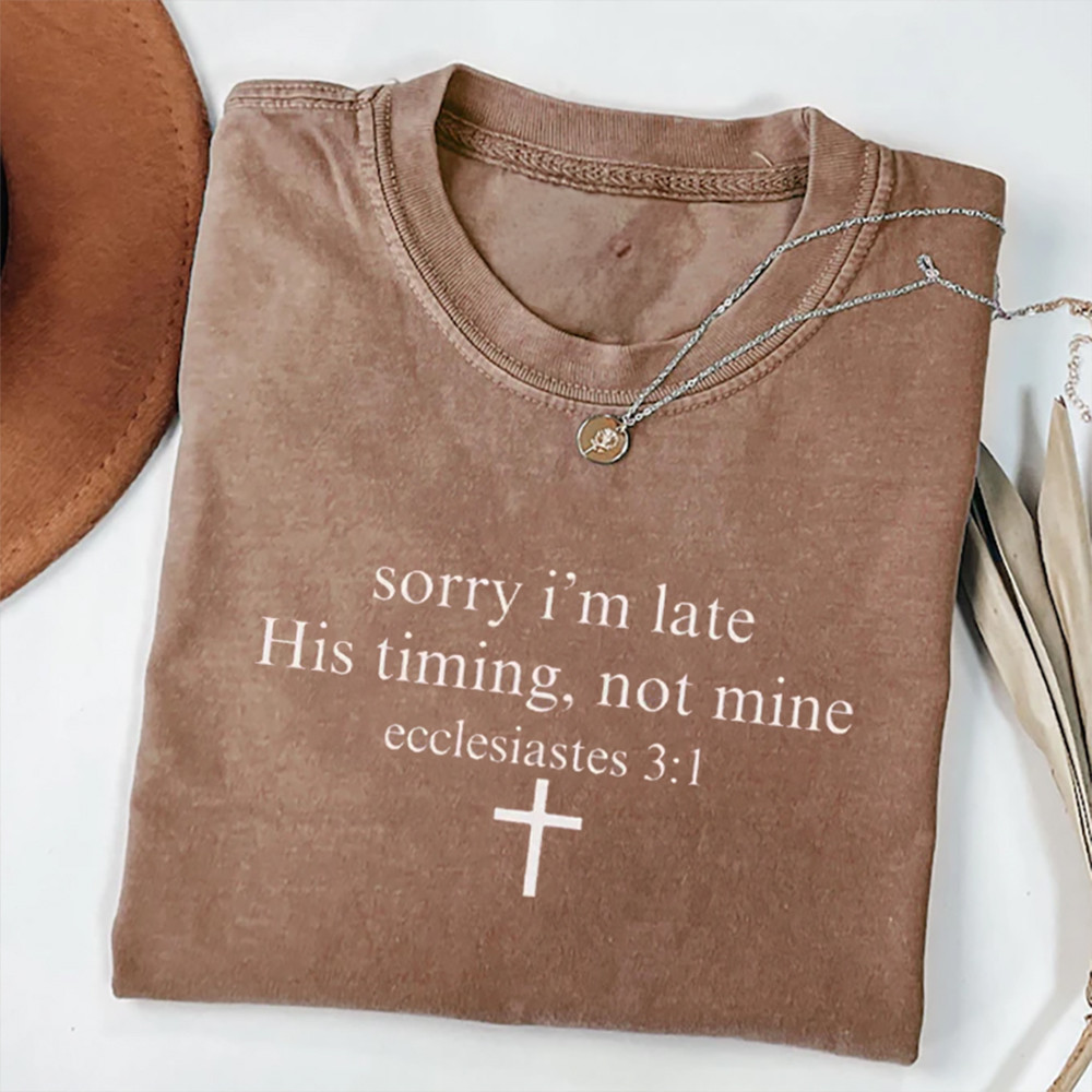 Sorry I'm Late His Timing Not Mine T-Shirt Bible Verse Shirt Christian Gift For Her