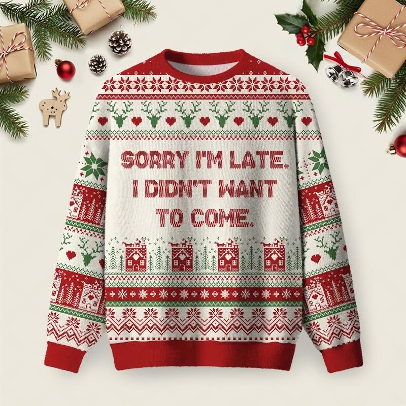 Sorry I'm Late I Didn't Want To Come Christmas Ugly Sweater Funny Humor Sweater Xmas Gifts Sorry I'm Late I Didn't Want To Come Christmas Ugly Sweater Funny Humor Sweater Xmas Gifts