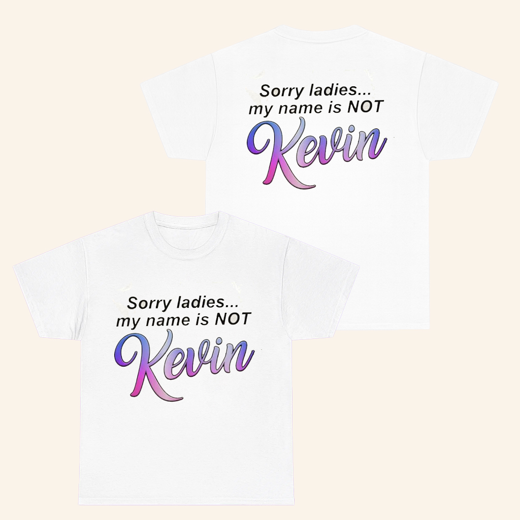 Sorry Ladies My Name Is Not Kevin T-Shirt Sarcastic Humor Shirt Gifts For Him