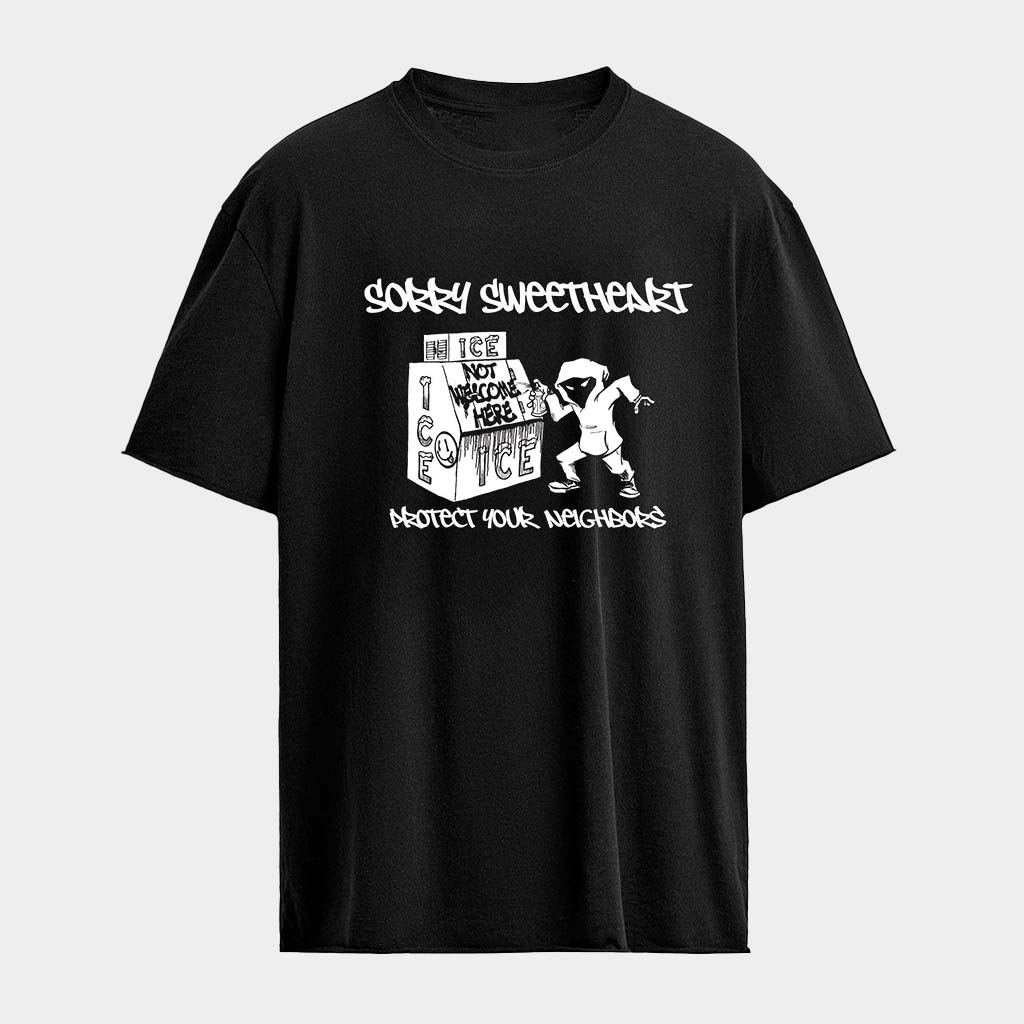 Sorry Sweetheart Protect Your Neighbors ICE Not Welcome Here T-Shirt Gifts For Her