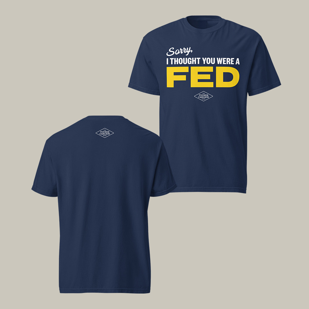 Sorry Thought You Were A Fed T-Shirt Tucker Carlson Network Merch Gift For Boyfriend