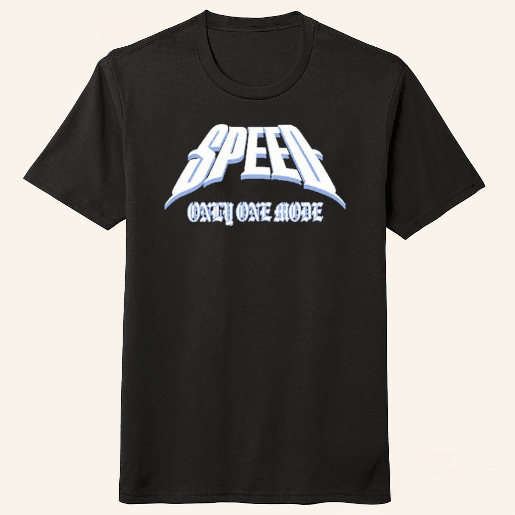 Speed Merch Only One Mode 25 Shirt Gifts For Dudes Speed Merch Only One Mode 25 Shirt Gifts For Dudes