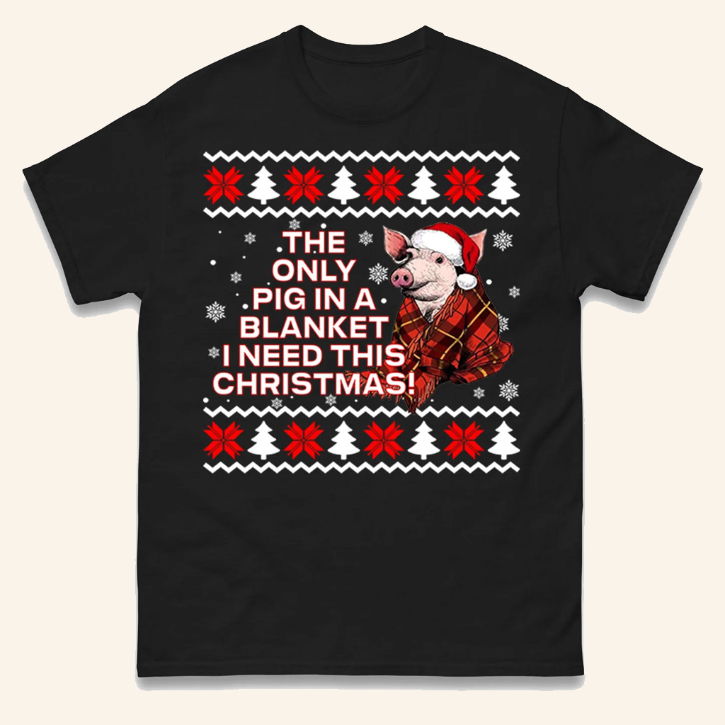 Spoofytees Merch The Only Pig In Blanket I Need Christmas T-Shirt Xmas Gifts For Him Spoofytees Merch The Only Pig In Blanket I Need Christmas T-Shirt Xmas Gifts For Him